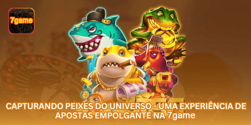 Capturando Peixes do Universo - Uma Experiência de Apostas Empolgante na 7GAME.