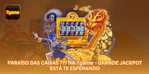 Paraíso das Caixas 777 na 7GAME - Grande Jackpot Está Te Esperando.